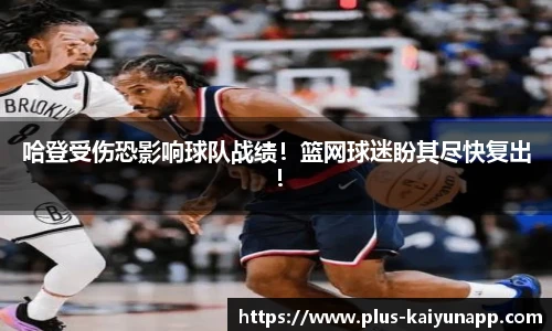 哈登受伤恐影响球队战绩！篮网球迷盼其尽快复出！