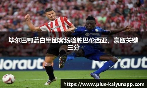 毕尔巴鄂蓝白军团客场险胜巴伦西亚，豪取关键三分