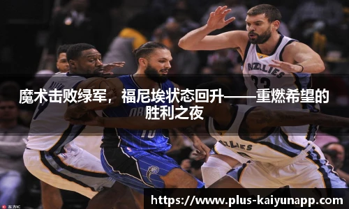 魔术击败绿军，福尼埃状态回升——重燃希望的胜利之夜