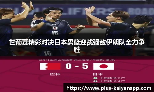 世预赛精彩对决日本男篮迎战强敌伊朗队全力争胜