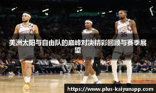 美洲太阳与自由队的巅峰对决精彩回顾与赛季展望